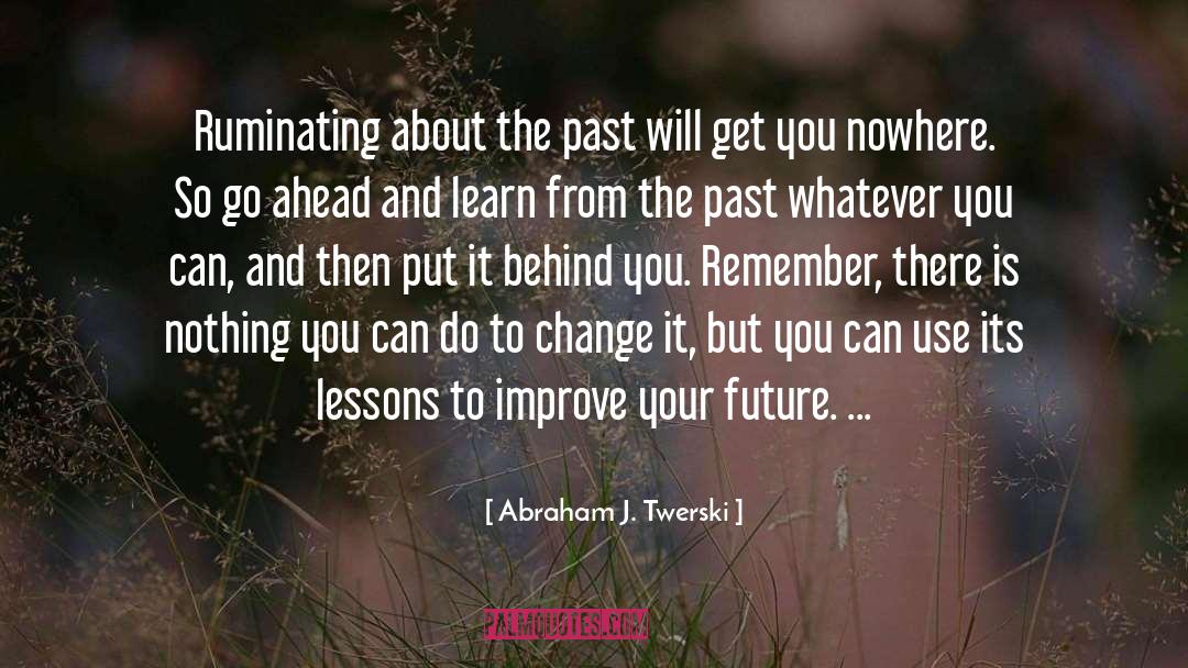 Can 27t Change The Past quotes by Abraham J. Twerski