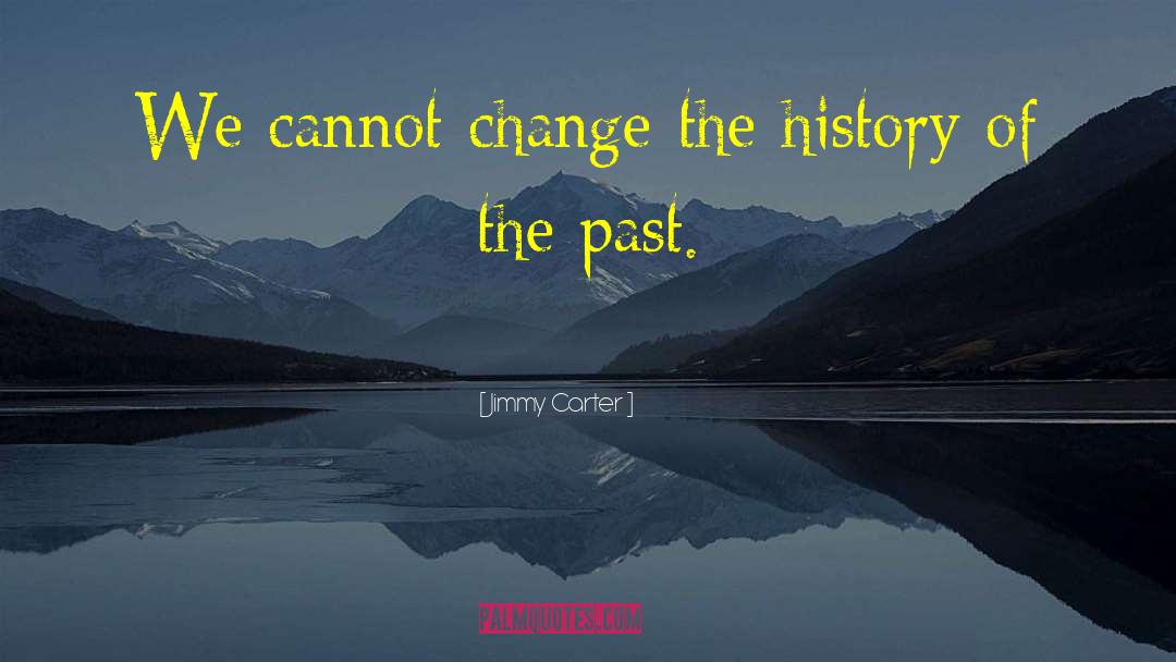 Can 27t Change The Past quotes by Jimmy Carter