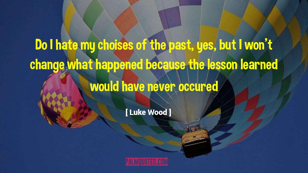 Can 27t Change The Past quotes by Luke Wood