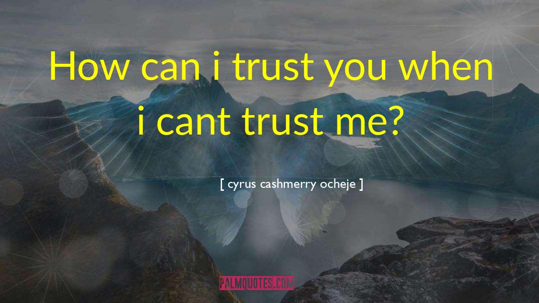 Can I Trust You quotes by Cyrus Cashmerry Ocheje