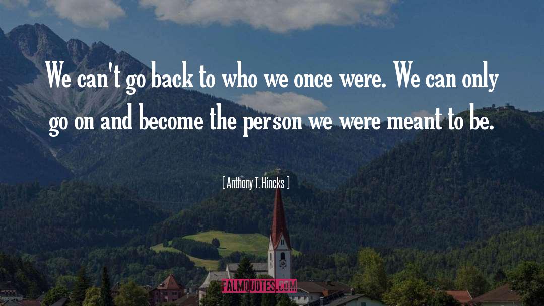 Can T Go Back quotes by Anthony T. Hincks