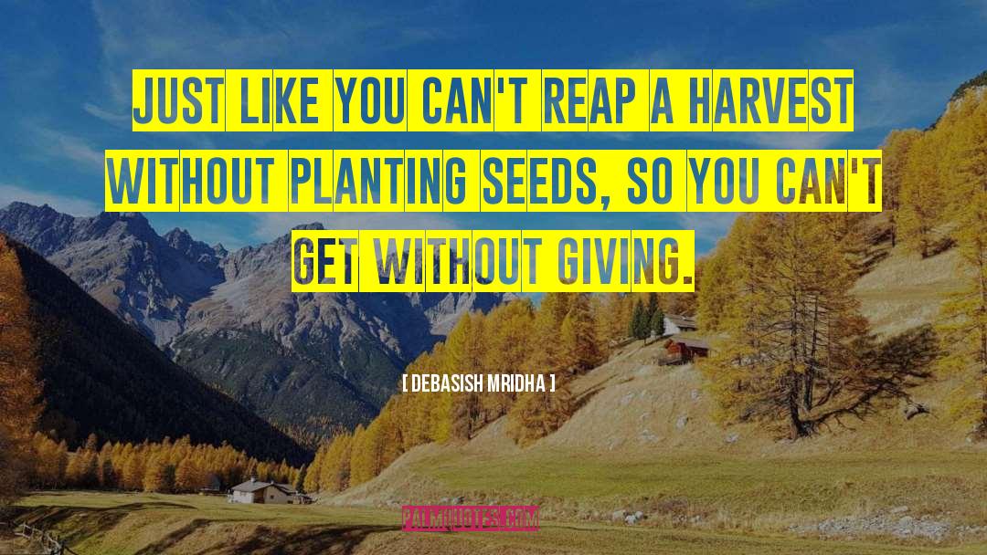 Can T Reap A Harvest quotes by Debasish Mridha