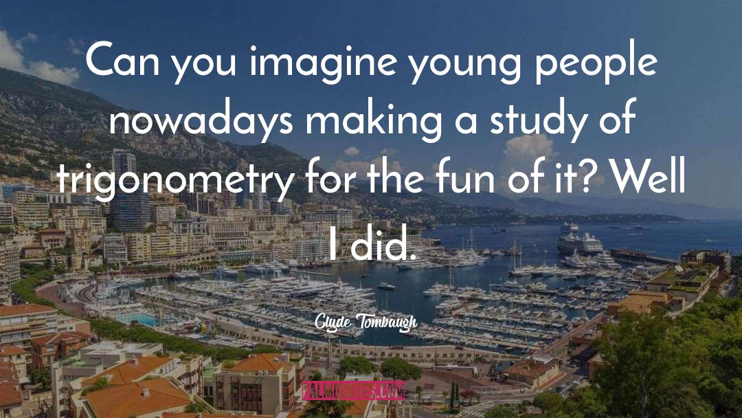 Can You Imagine quotes by Clyde Tombaugh