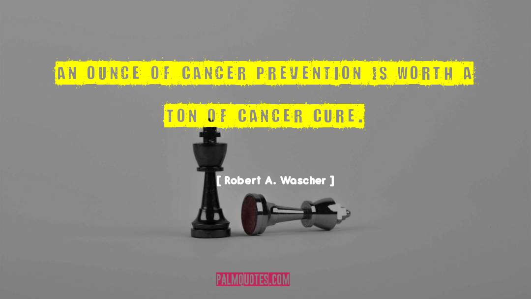 Cancer Prevention quotes by Robert A. Wascher