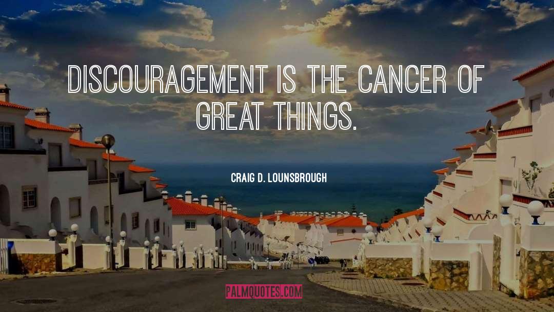Cancer quotes by Craig D. Lounsbrough