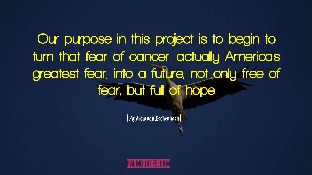 Cancer Survivor quotes by Andrew Von Eschenbach