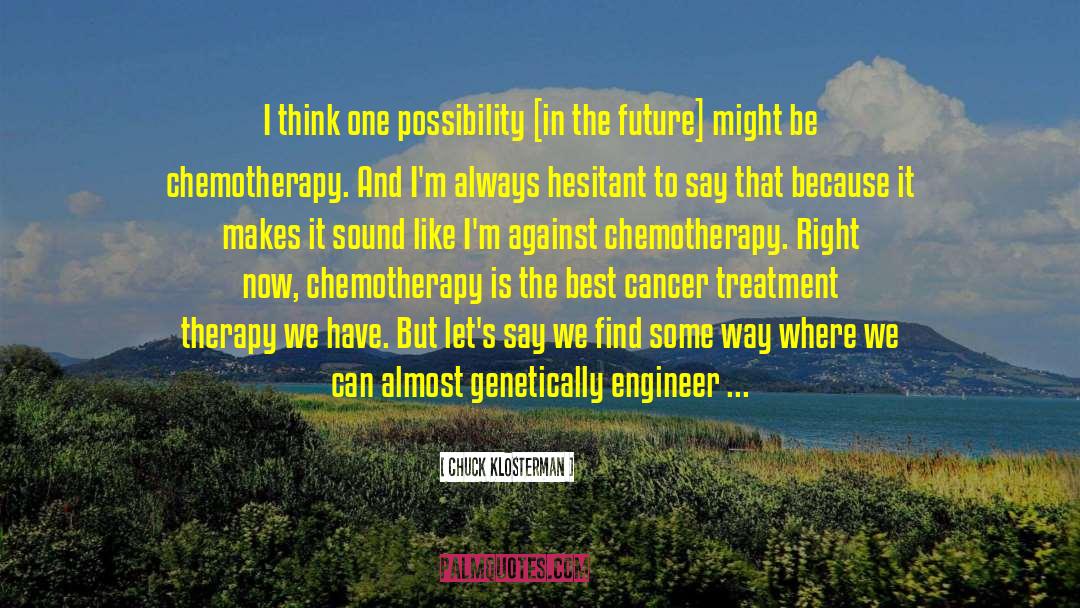 Cancer Treatment quotes by Chuck Klosterman