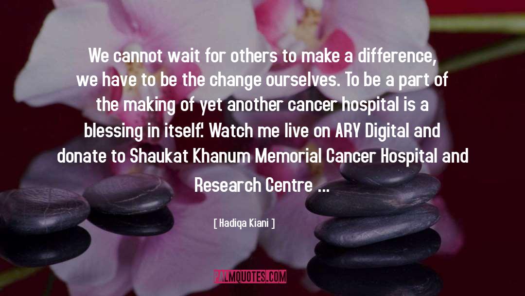 Cancer Victim quotes by Hadiqa Kiani