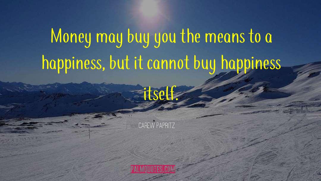 Cannot Buy Happiness quotes by Carew Papritz