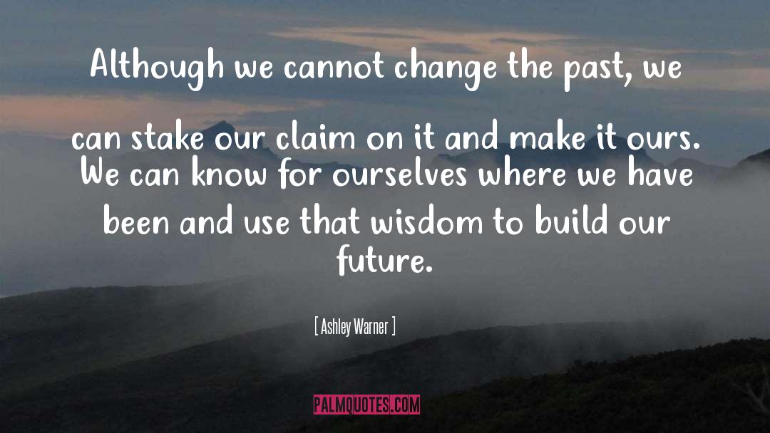 Cannot Change The Past quotes by Ashley Warner