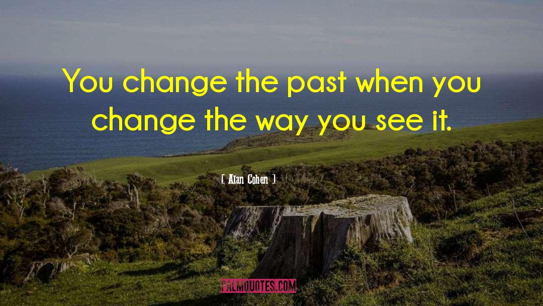 Cannot Change The Past quotes by Alan Cohen