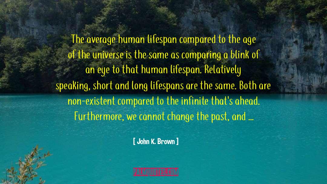 Cannot Change The Past quotes by John K. Brown