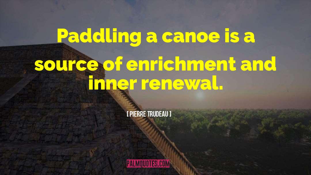 Canoeing quotes by Pierre Trudeau