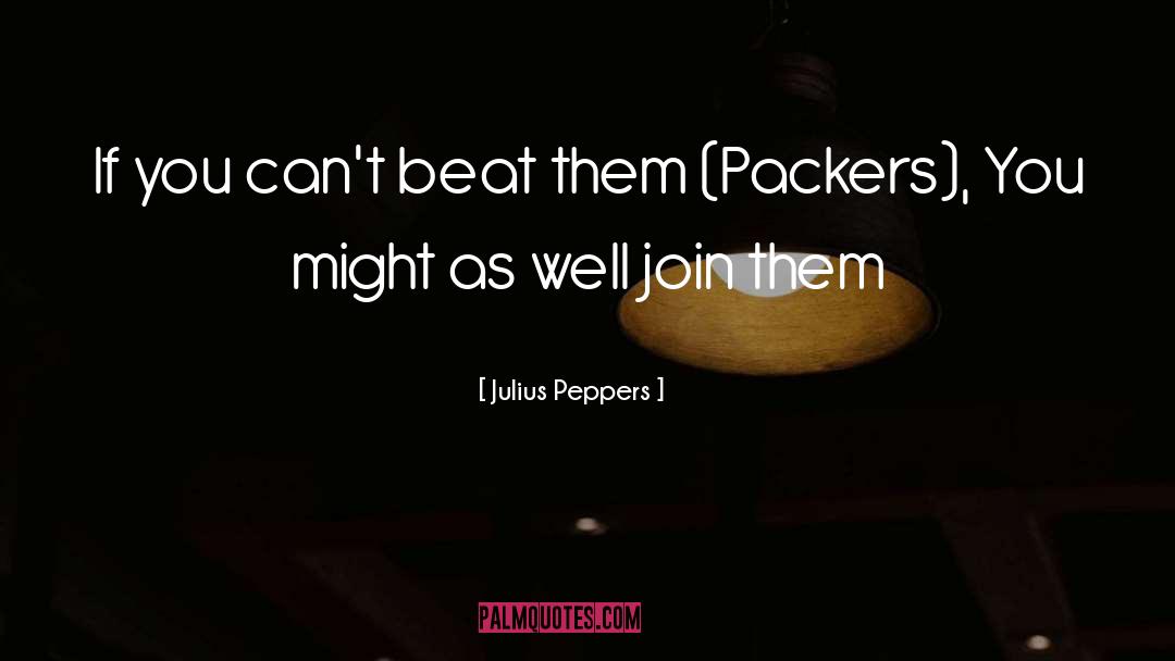 Cant Beat Them quotes by Julius Peppers