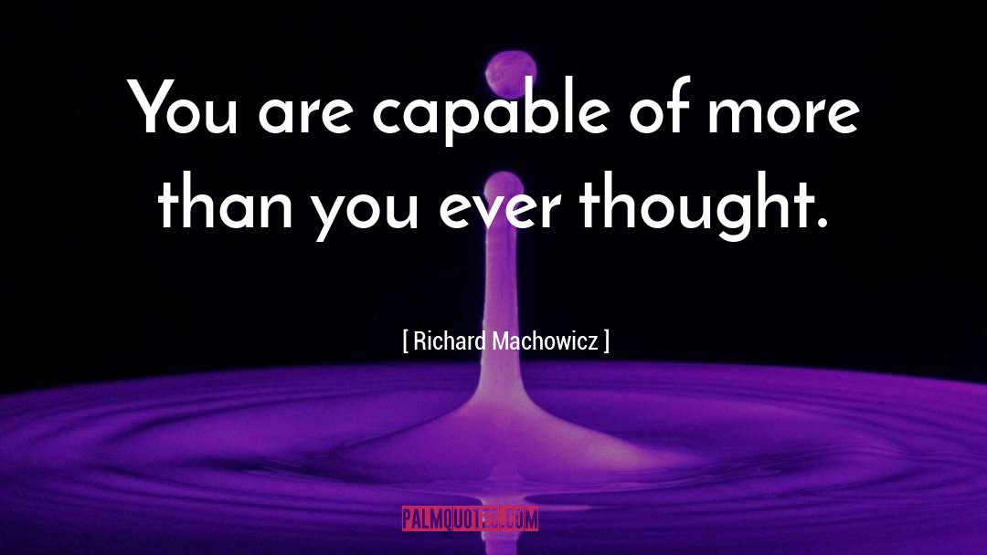 Capable Of More quotes by Richard Machowicz