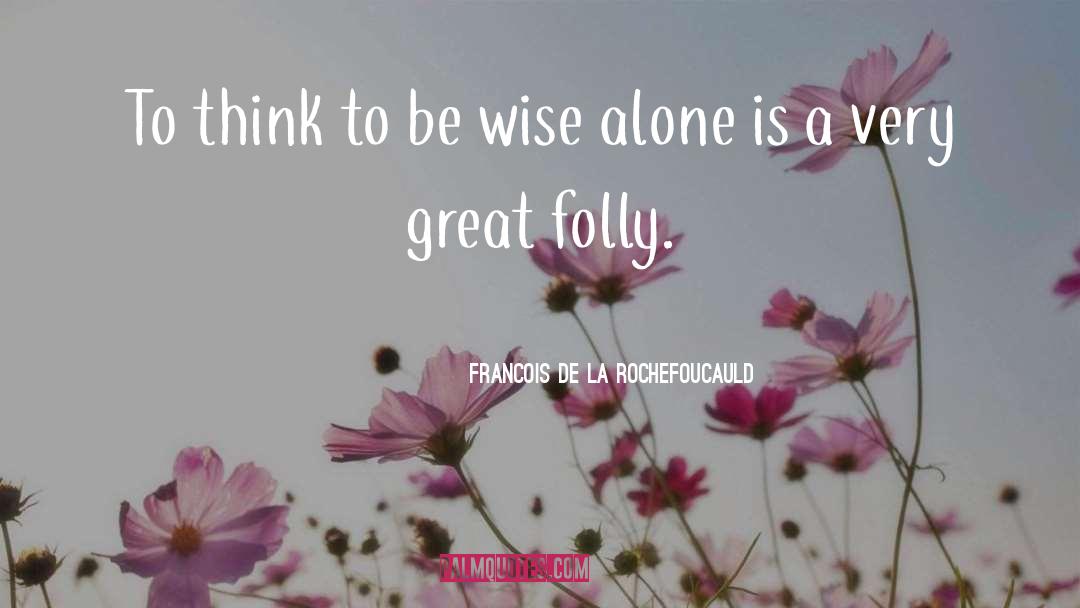 Capacity To Be Alone quotes by Francois De La Rochefoucauld