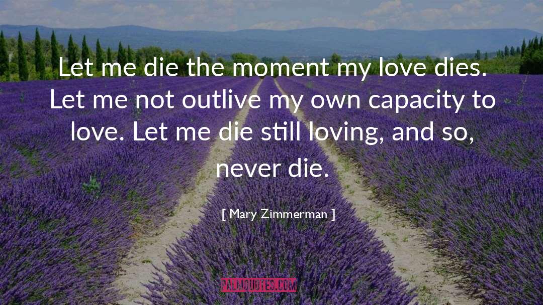 Capacity To Love quotes by Mary Zimmerman