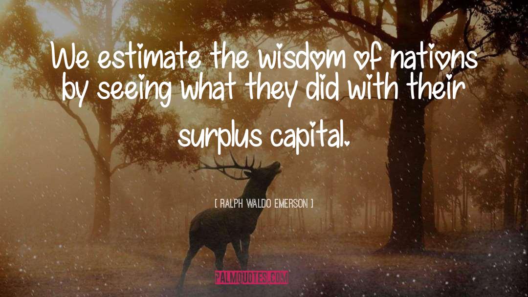 Capital Accumulation quotes by Ralph Waldo Emerson