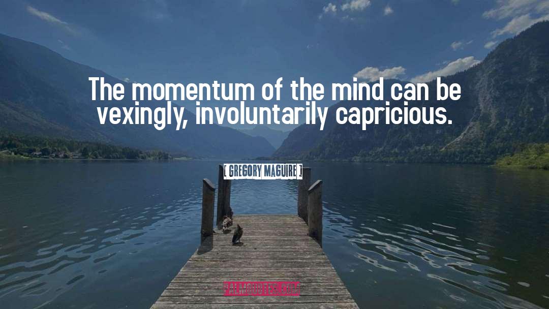 Capricious quotes by Gregory Maguire