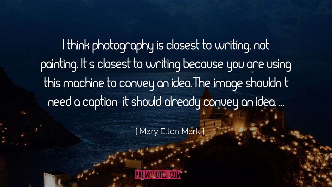 Caption quotes by Mary Ellen Mark