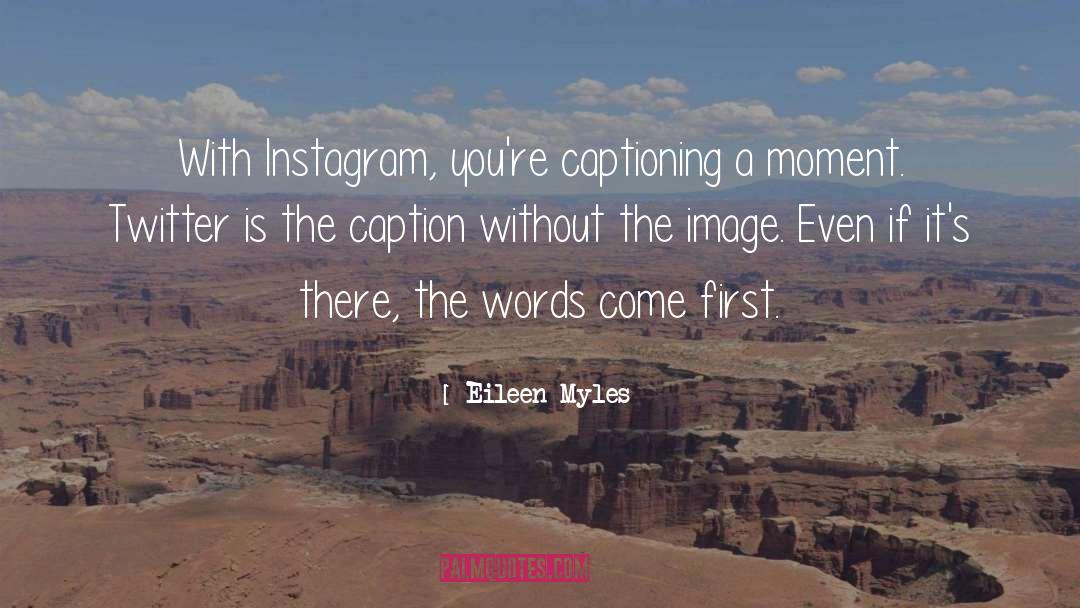 Caption quotes by Eileen Myles