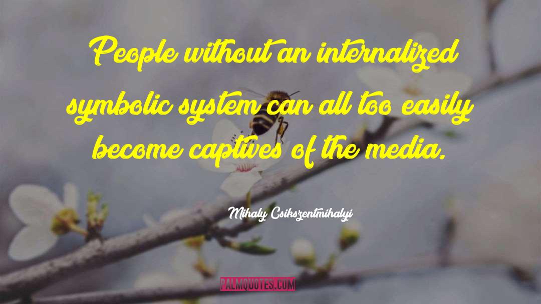 Captives quotes by Mihaly Csikszentmihalyi
