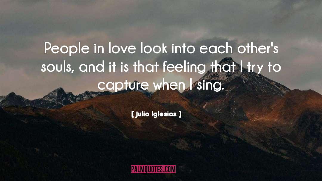 Capture quotes by Julio Iglesias