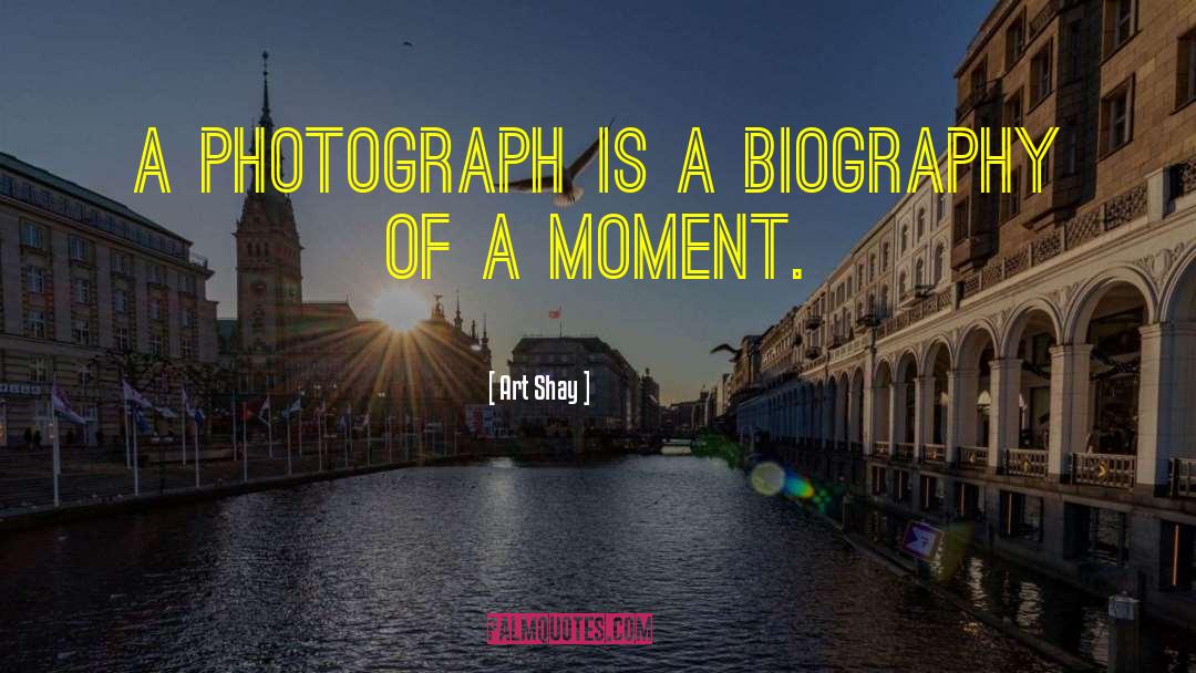 Capturing A Moment Photography quotes by Art Shay