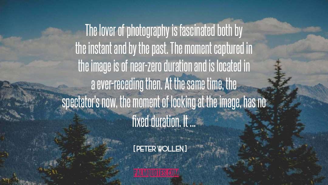 Capturing A Moment Photography quotes by Peter Wollen