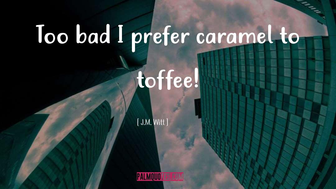 Caramel quotes by J.M. Witt