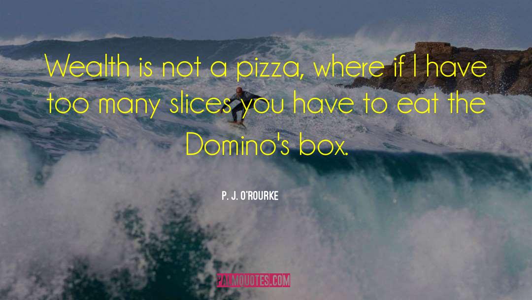 Caramels Pizza quotes by P. J. O'Rourke