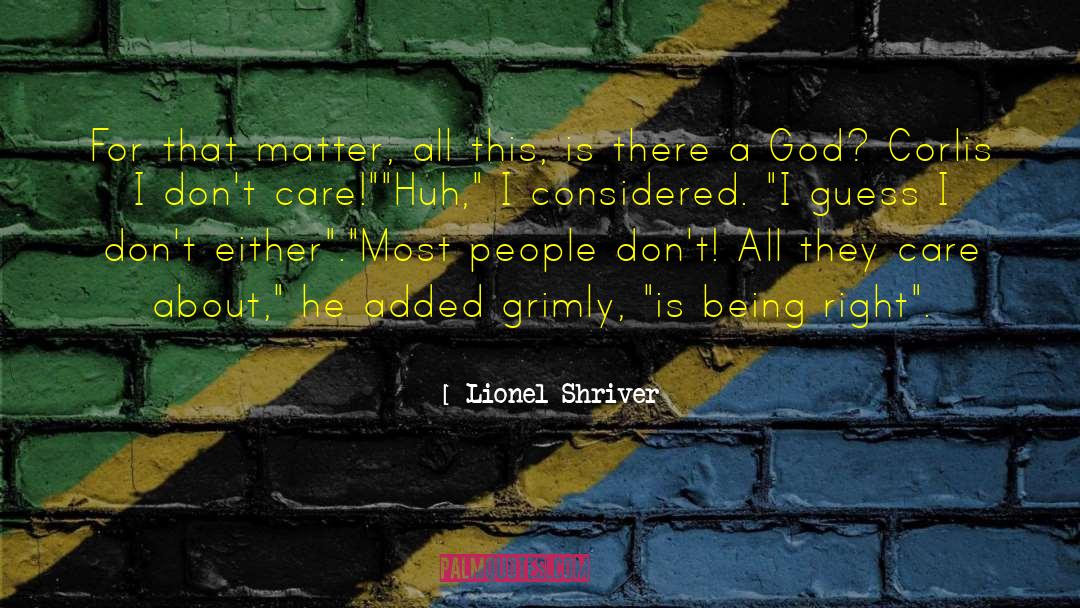 Care Ethics quotes by Lionel Shriver