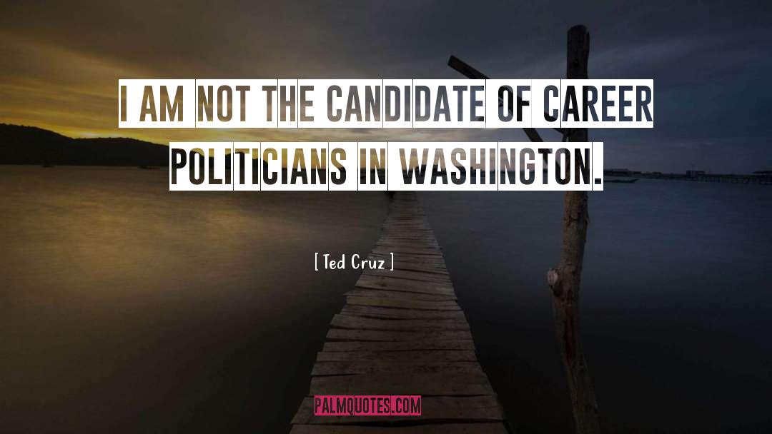 Career Politicians quotes by Ted Cruz