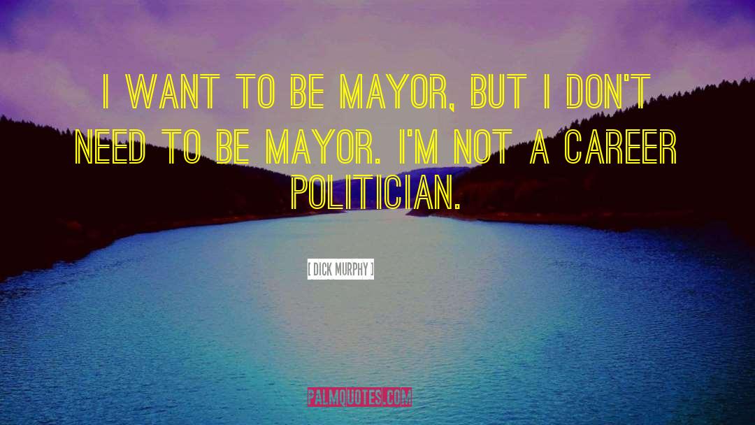 Career Politicians quotes by Dick Murphy