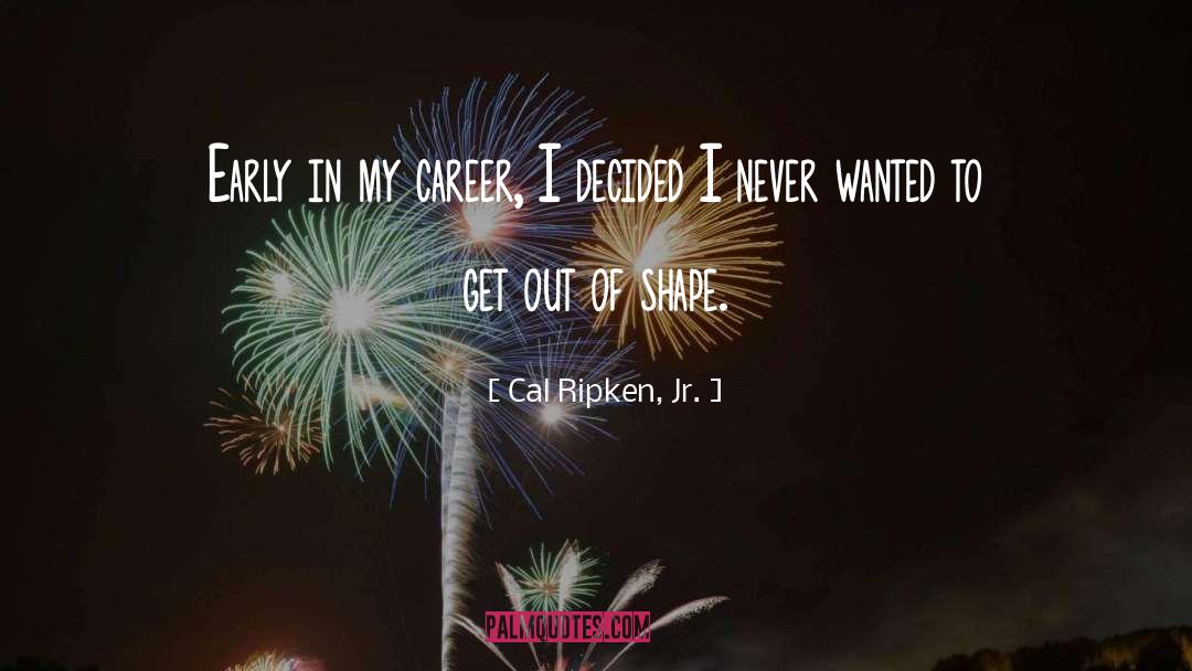 Careers quotes by Cal Ripken, Jr.