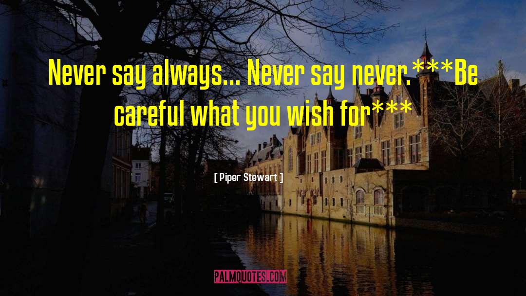 Careful What You Wish For quotes by Piper Stewart