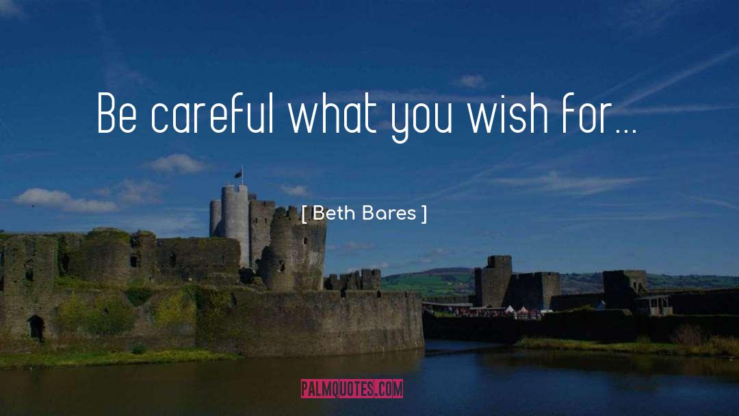 Careful What You Wish For quotes by Beth Bares