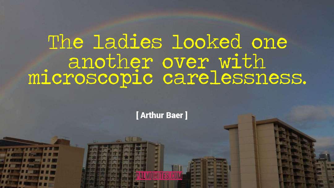 Carelessness quotes by Arthur Baer