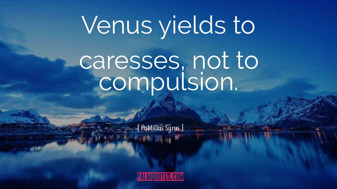 Caress quotes by Publilius Syrus