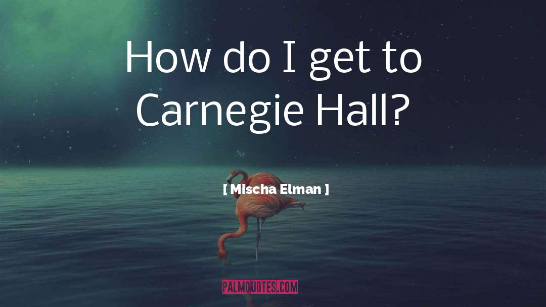 Carnegie Hall quotes by Mischa Elman