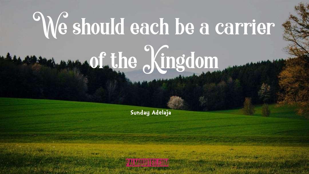 Carrier Of The Kingdom quotes by Sunday Adelaja