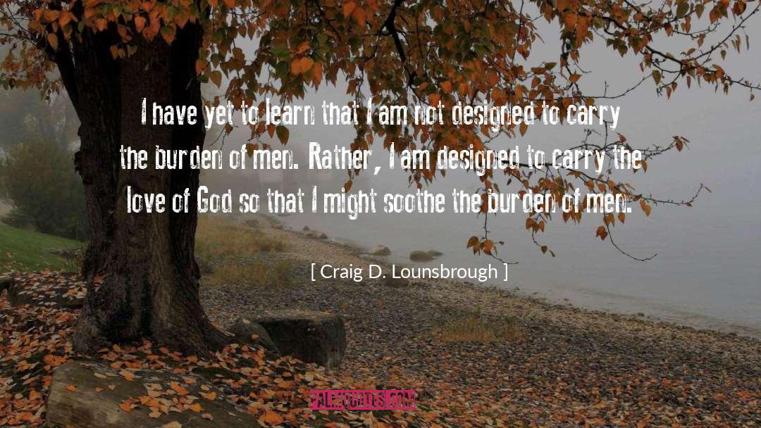 Carry The Burden quotes by Craig D. Lounsbrough