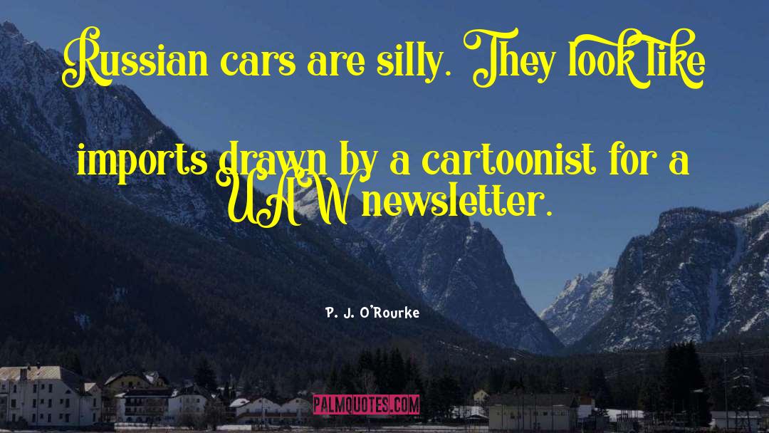 Cartoonist quotes by P. J. O'Rourke