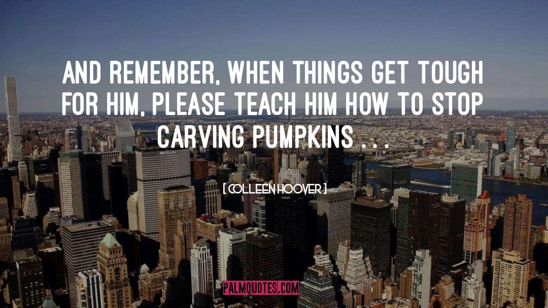 Carving Pumpkins quotes by Colleen Hoover