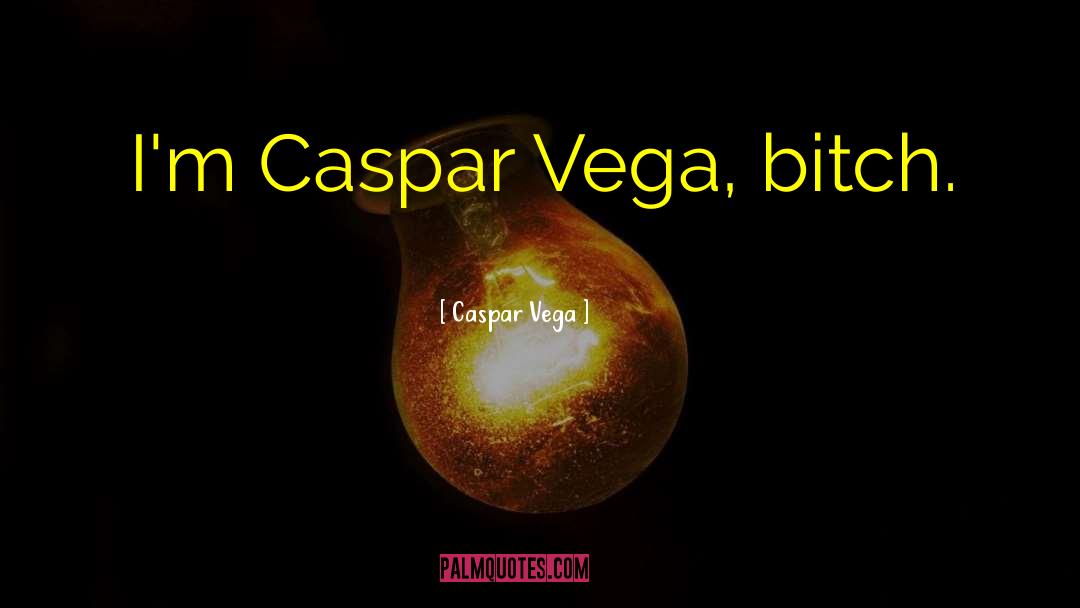 Caspar quotes by Caspar Vega