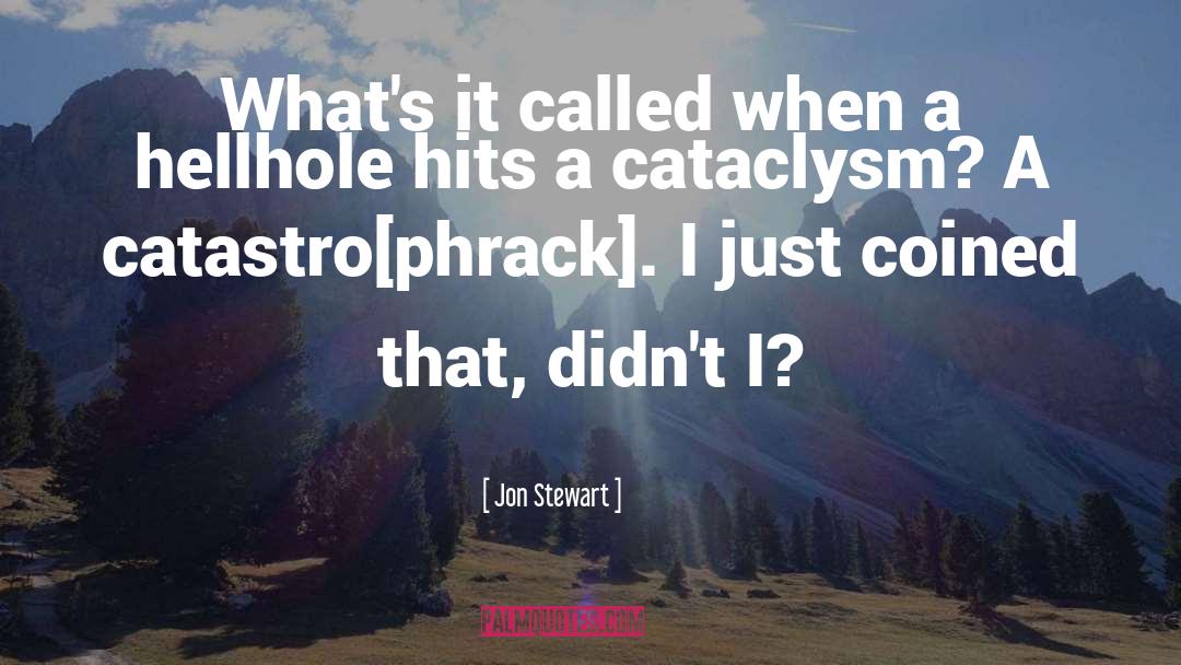 Cataclysm quotes by Jon Stewart