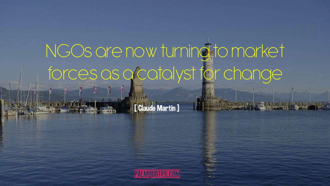 Catalyst For Change quotes by Claude Martin