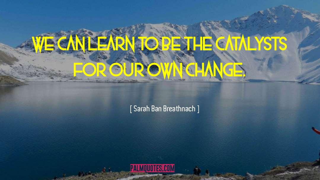 Catalyst quotes by Sarah Ban Breathnach