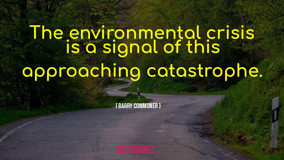 Catastrophe quotes by Barry Commoner
