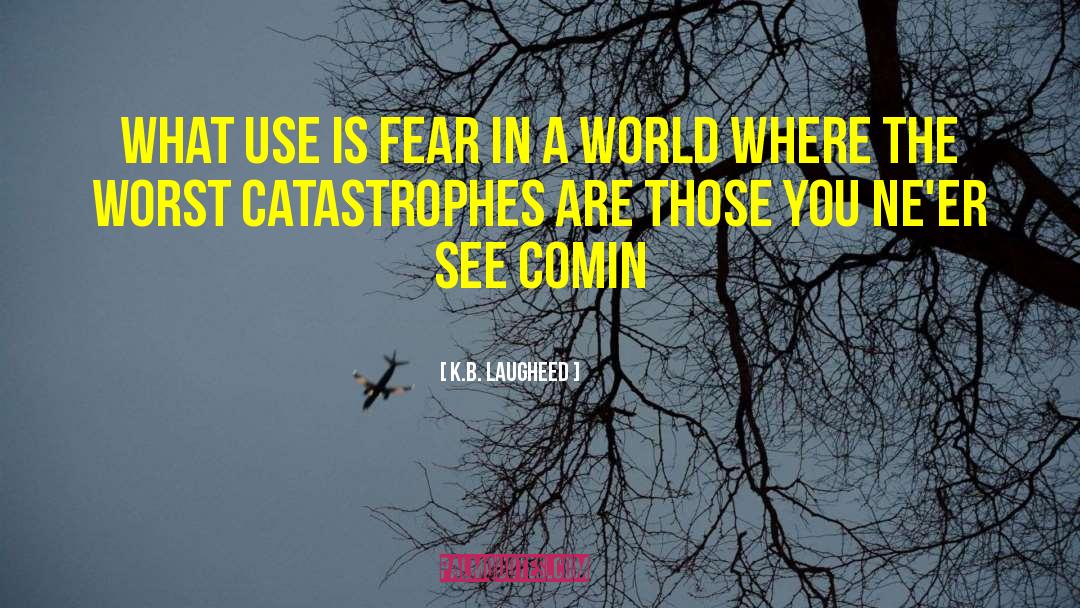 Catastrophes quotes by K.B. Laugheed